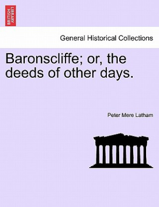 Könyv Baronscliffe; Or, the Deeds of Other Days. Peter Mere Latham