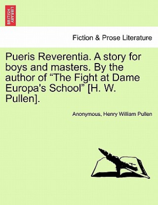 Knjiga Pueris Reverentia. a Story for Boys and Masters. by the Author of the Fight at Dame Europa's School [H. W. Pullen]. Henry William Pullen