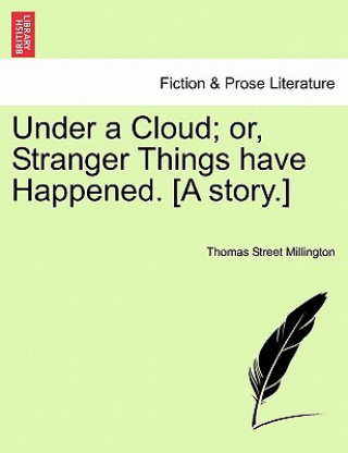 Könyv Under a Cloud; Or, Stranger Things Have Happened. [A Story.] Thomas Street Millington