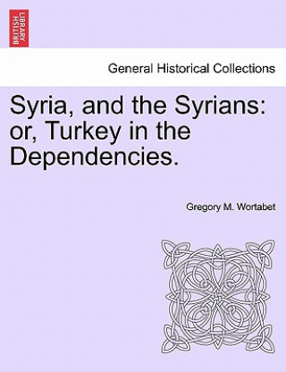 Carte Syria, and the Syrians Gregory M Wortabet