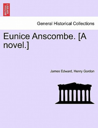 Книга Eunice Anscombe. [A Novel.] James Edward Henry Gordon