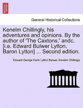 Carte Kenelm Chillingly, His Adventures and Opinions. by the Author of 'The Caxtons, ' Andc. [I.E. Edward Bulwer Lytton, Baron Lytton] ... Second Edition. Kenelm Chillingly