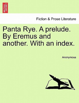 Kniha Panta Rye. a Prelude. by Eremus and Another. with an Index. Anonymous