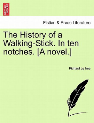 Könyv History of a Walking-Stick. in Ten Notches. [A Novel.] Richard Le Free