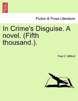 Kniha In Crime's Disguise. a Novel. (Fifth Thousand.). Fred C Milford
