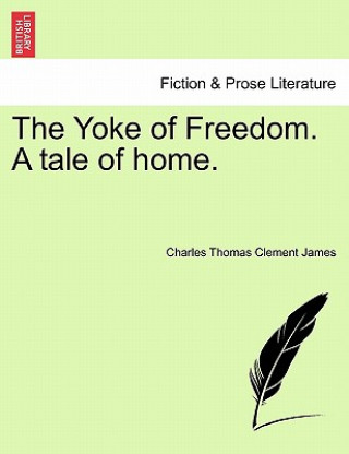 Buch Yoke of Freedom. a Tale of Home. Charles Thomas Clement James