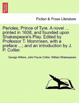 Книга Pericles, Prince of Tyre. a Novel ... Printed in 1608, and Founded Upon Shakespeare's Play. Edited by Professor T. Mommsen, with a Preface ...; And an William Shakespeare
