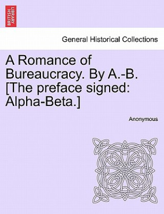 Könyv Romance of Bureaucracy. by A.-B. [The Preface Signed Anonymous