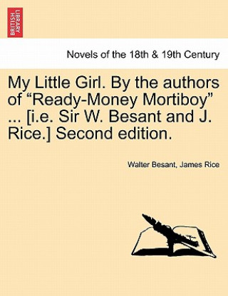 Libro My Little Girl. by the Authors of Ready-Money Mortiboy ... [I.E. Sir W. Besant and J. Rice.] Second Edition. James Rice