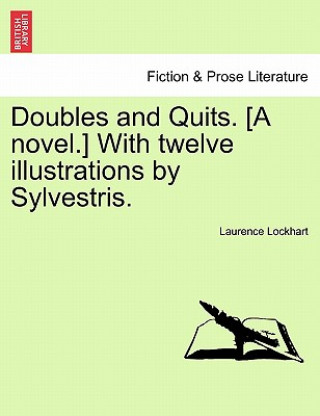 Livre Doubles and Quits. [A Novel.] with Twelve Illustrations by Sylvestris. Laurence Lockhart