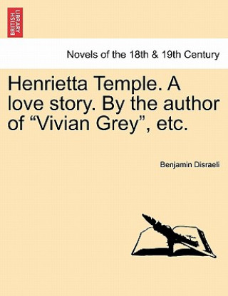 Kniha Henrietta Temple. a Love Story. by the Author of "Vivian Grey," Etc. Disraeli