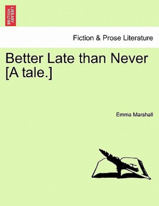 Carte Better Late Than Never [A Tale.] Emma Marshall