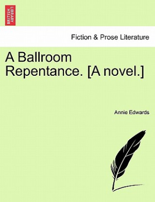 Könyv Ballroom Repentance. [A Novel.] Annie Edwards