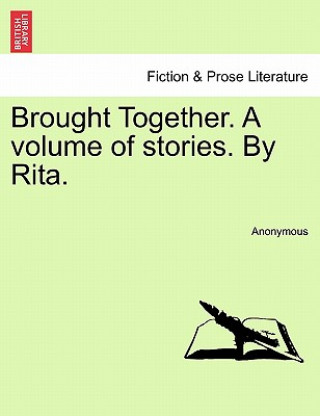 Книга Brought Together. a Volume of Stories. by Rita. Anonymous