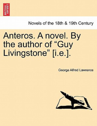 Carte Anteros. a Novel. by the Author of Guy Livingstone [I.E.]. George A Lawrence