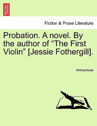 Книга Probation. a Novel. by the Author of the First Violin [jessie Fothergill]. Anonymous