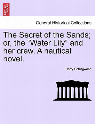 Carte Secret of the Sands; Or, the "Water Lily" and Her Crew. a Nautical Novel. Harry Collingwood