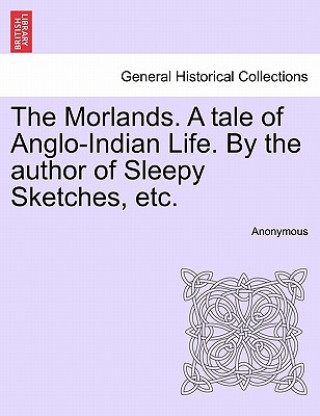 Kniha Morlands. a Tale of Anglo-Indian Life. by the Author of Sleepy Sketches, Etc. Anonymous