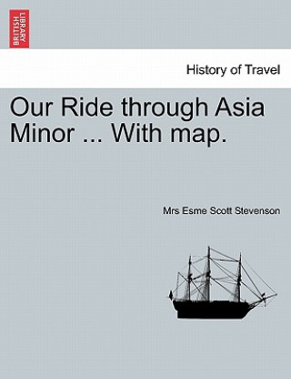 Carte Our Ride Through Asia Minor ... with Map. Mrs Esme Scott Stevenson