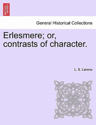 Könyv Erlesmere; Or, Contrasts of Character. L S Lavenu
