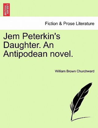 Книга Jem Peterkin's Daughter. an Antipodean Novel.Vol.I William Brown Churchward