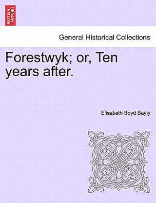 Carte Forestwyk; Or, Ten Years After. Elisabeth Boyd Bayly