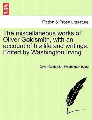 Carte Miscellaneous Works of Oliver Goldsmith, with an Account of His Life and Writings. Edited by Washington Irving. Washington Irving