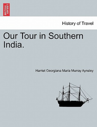 Книга Our Tour in Southern India. Harriet Georgiana Maria Murray Aynsley