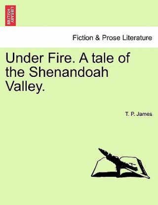 Книга Under Fire. a Tale of the Shenandoah Valley. T P James