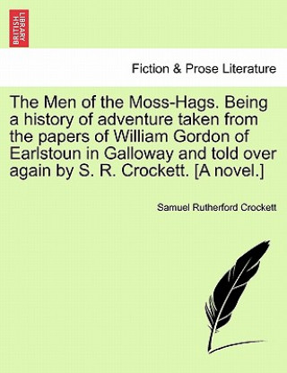 Könyv Men of the Moss-Hags. Being a History of Adventure Taken from the Papers of William Gordon of Earlstoun in Galloway and Told Over Again by S. R. Crock S R Crockett