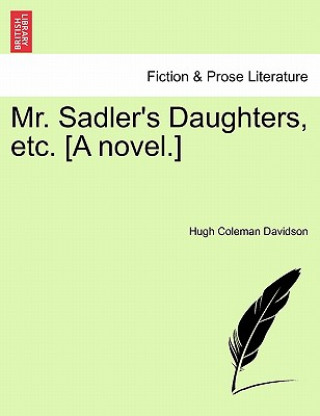 Książka Mr. Sadler's Daughters, Etc. [A Novel.] Hugh Coleman Davidson