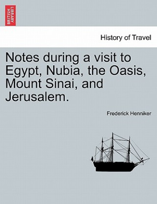 Book Notes During a Visit to Egypt, Nubia, the Oasis, Mount Sinai, and Jerusalem. Second Edition Frederick Henniker