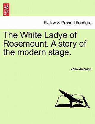 Książka White Ladye of Rosemount. a Story of the Modern Stage. Professor John Coleman