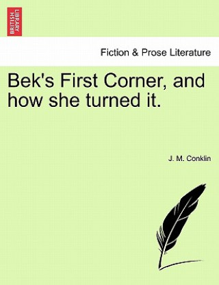 Könyv Bek's First Corner, and How She Turned It. J M Conklin