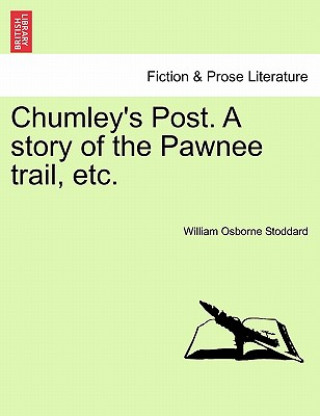 Carte Chumley's Post. a Story of the Pawnee Trail, Etc. William Osborne Stoddard