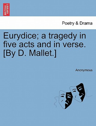 Książka Eurydice; A Tragedy in Five Acts and in Verse. [By D. Mallet.] Anonymous