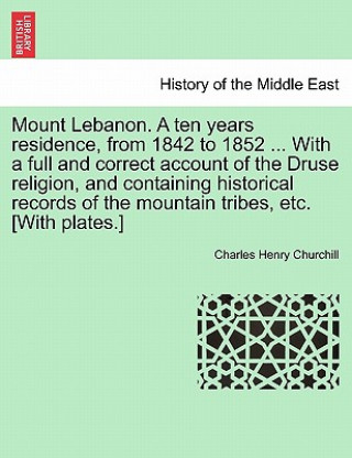 Carte Mount Lebanon. a Ten Years Residence, from 1842 to 1852 ... with a Full and Correct Account of the Druse Religion, and Containing Historical Records o Charles Henry Churchill