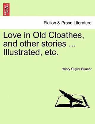 Книга Love in Old Cloathes, and Other Stories ... Illustrated, Etc. Henry Cuyler Bunner