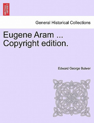 Libro Eugene Aram ... Copyright Edition. Edward George Bulwer