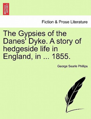 Kniha Gypsies of the Danes' Dyke. a Story of Hedgeside Life in England, in ... 1855. George Searle Phillips