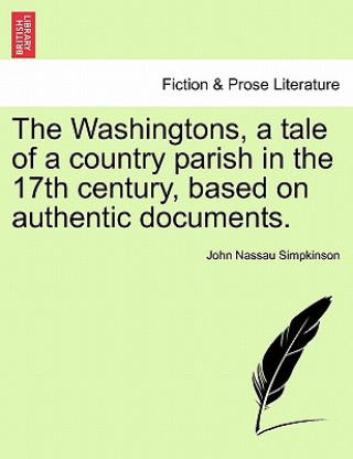 Βιβλίο Washingtons, a Tale of a Country Parish in the 17th Century, Based on Authentic Documents. John Nassau Simpkinson