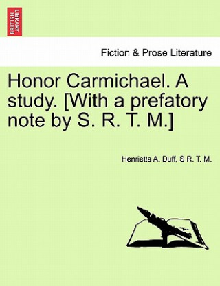 Carte Honor Carmichael. a Study. [With a Prefatory Note by S. R. T. M.] S R T M