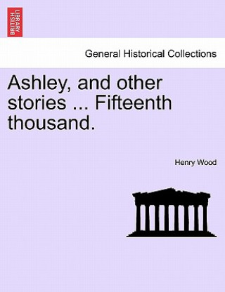 Könyv Ashley, and Other Stories ... Fifteenth Thousand. Henry Wood