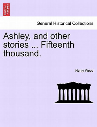 Książka Ashley, and Other Stories ... Fifteenth Thousand. Henry Wood