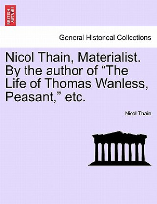 Kniha Nicol Thain, Materialist. by the Author of "The Life of Thomas Wanless, Peasant," Etc. Nicol Thain