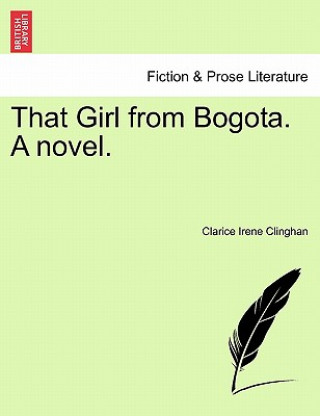 Carte That Girl from Bogota. a Novel. Clarice Irene Clinghan