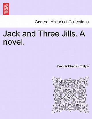 Carte Jack and Three Jills. a Novel. Francis Charles Philips