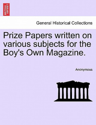 Buch Prize Papers Written on Various Subjects for the Boy's Own Magazine. Anonymous