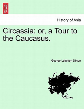 Kniha Circassia; Or, a Tour to the Caucasus. George Leighton Ditson