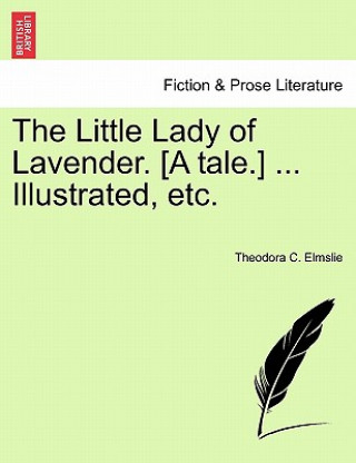 Książka Little Lady of Lavender. [a Tale.] ... Illustrated, Etc. Theodora C Elmslie